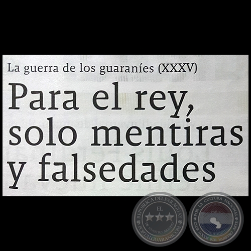 LA GUERRA DE LOS GUARANÍES (XXXV) - «Para el rey, solo mentiras y falsedades» - Domingo, 18 de Febrero de 2018